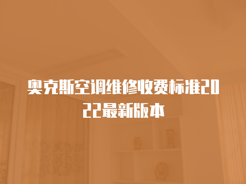 奧克斯空調(diào)維修收費(fèi)標(biāo)準(zhǔn)2022最新版本