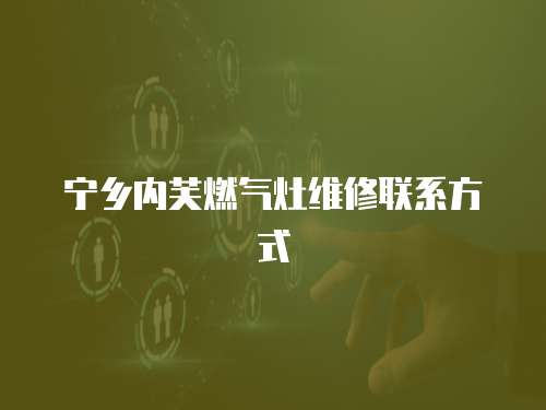 寧鄉(xiāng)內(nèi)芙燃氣灶維修聯(lián)系方式