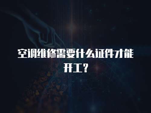 空調維修需要什么證件才能開工？