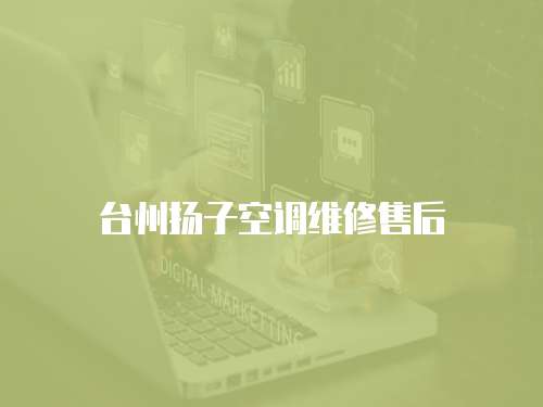 臺(tái)州揚(yáng)子空調(diào)維修售后