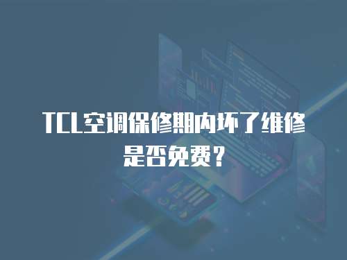 TCL空調保修期內壞了維修是否免費？