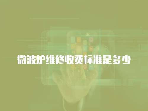 微波爐維修收費(fèi)標(biāo)準(zhǔn)是多少