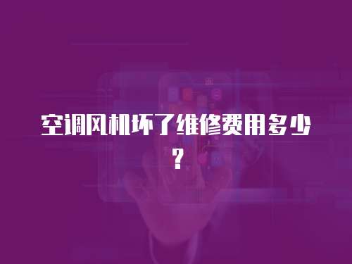 空調風機壞了維修費用多少？