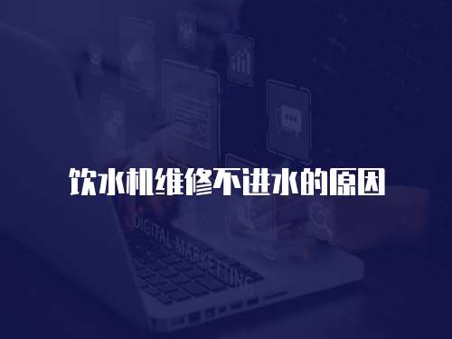 飲水機維修不進水的原因