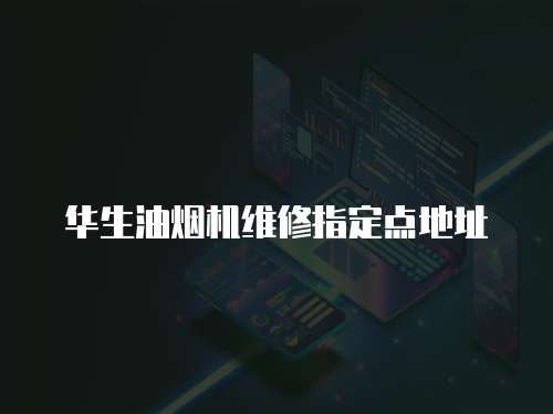 華生油煙機維修指定點地址