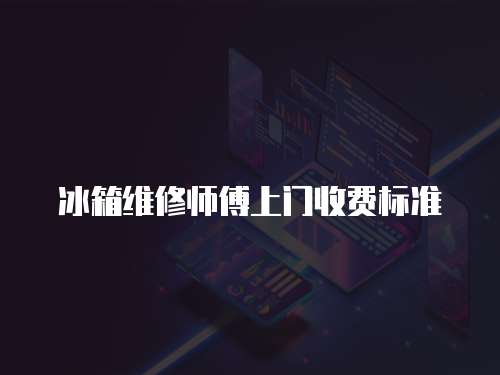 冰箱維修師傅上門收費標準