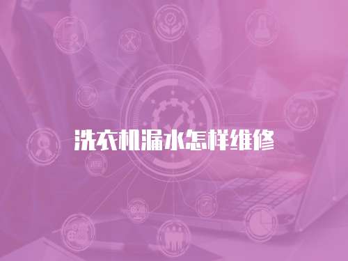 洗衣機漏水怎樣維修