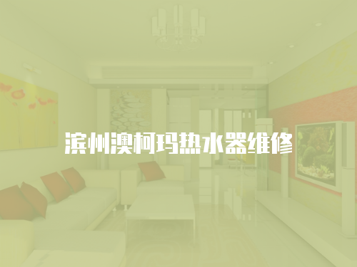 濱州澳柯瑪熱水器維修