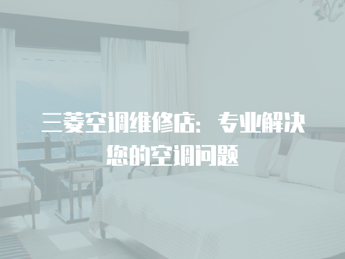 三菱空調維修店：專業解決您的空調問題