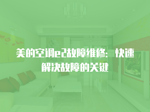 美的空調e2故障維修：快速解決故障的關鍵
