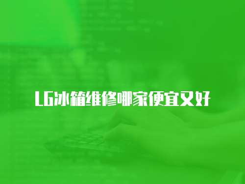 LG冰箱維修哪家便宜又好