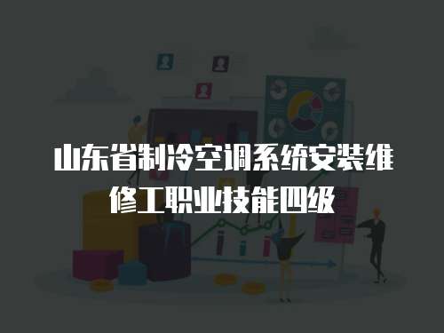 山東省制冷空調系統安裝維修工職業技能四級