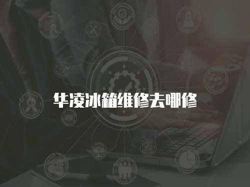 華凌冰箱維修去哪修