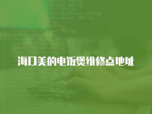 海口美的電飯煲維修點地址