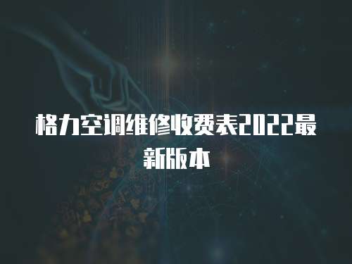 格力空調(diào)維修收費表2022最新版本