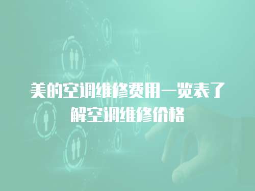 美的空調維修費用一覽表了解空調維修價格