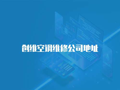 創(chuàng)維空調(diào)維修公司地址