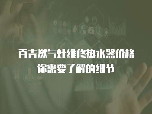 百吉燃氣灶維修熱水器價格你需要了解的細節