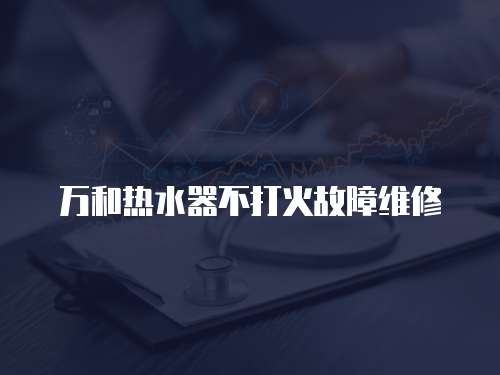 萬和熱水器不打火故障維修