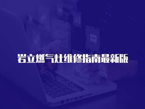 巖立燃氣灶維修指南最新版