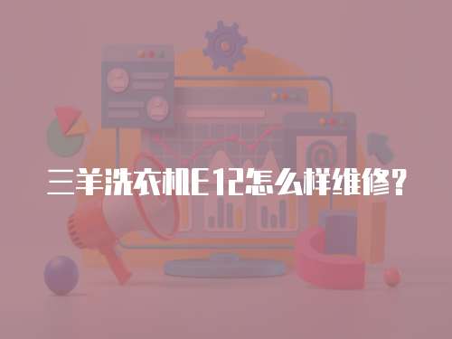 三羊洗衣機(jī)E12怎么樣維修？