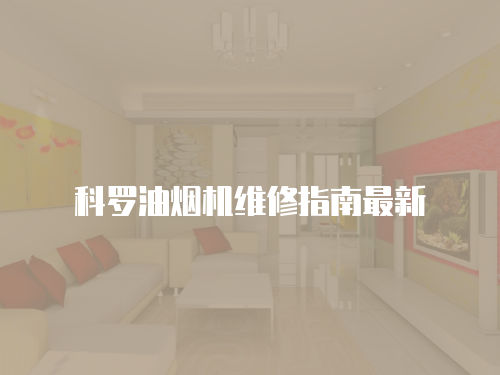 科羅油煙機(jī)維修指南最新