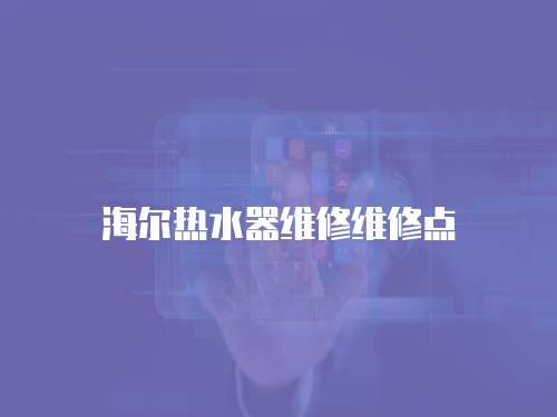海爾熱水器維修維修點(diǎn)
