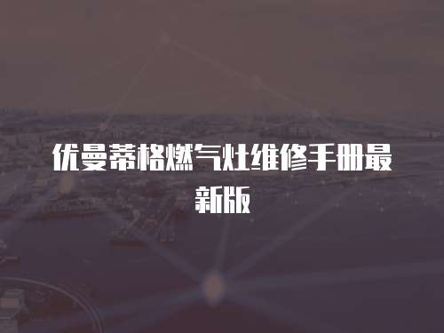 優曼蒂格燃氣灶維修手冊最新版