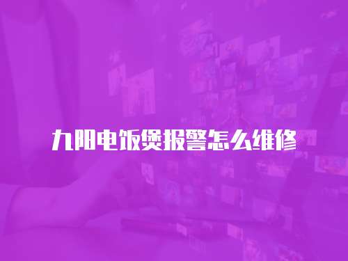 九陽電飯煲報警怎么維修