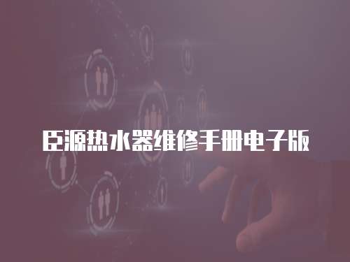 臣源熱水器維修手冊電子版
