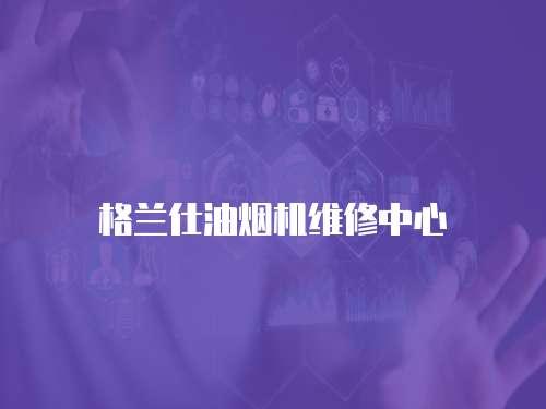 格蘭仕油煙機維修中心