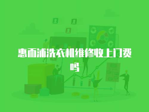 惠而浦洗衣機維修收上門費嗎