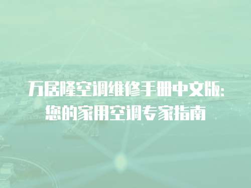 萬居隆空調(diào)維修手冊中文版：您的家用空調(diào)專家指南