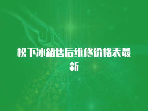 松下冰箱售后維修價格表最新