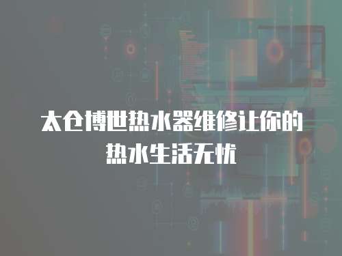 太倉博世熱水器維修讓你的熱水生活無憂