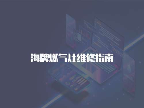 海牌燃?xì)庠罹S修指南