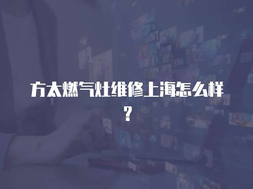 方太燃氣灶維修上海怎么樣？
