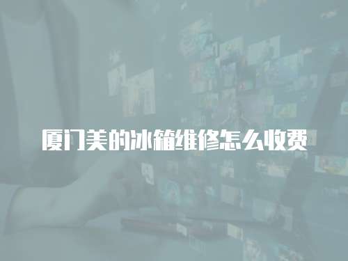廈門美的冰箱維修怎么收費(fèi)