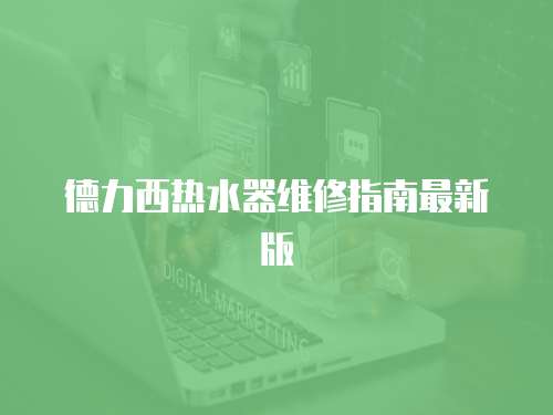 德力西熱水器維修指南最新版