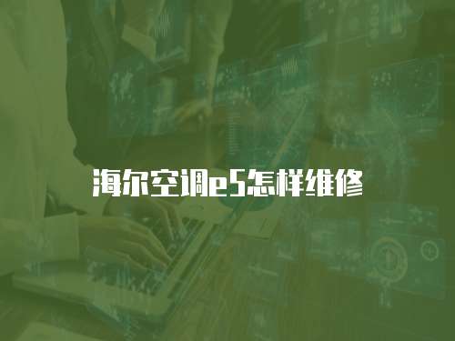 海爾空調e5怎樣維修