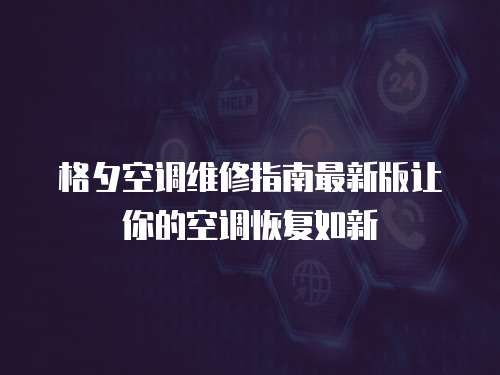 格夕空調(diào)維修指南最新版讓你的空調(diào)恢復(fù)如新