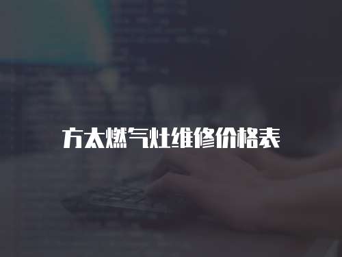 方太燃氣灶維修價格表