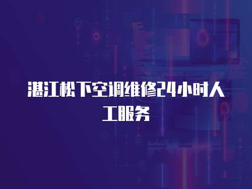 湛江松下空調維修24小時人工服務