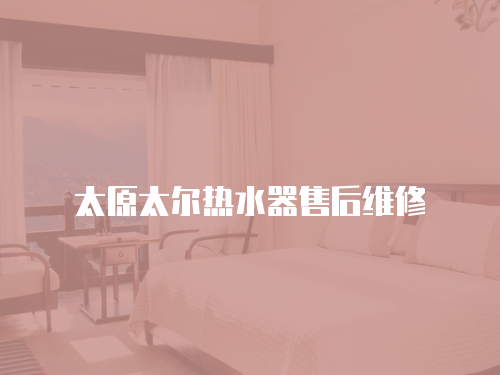 太原太爾熱水器售后維修
