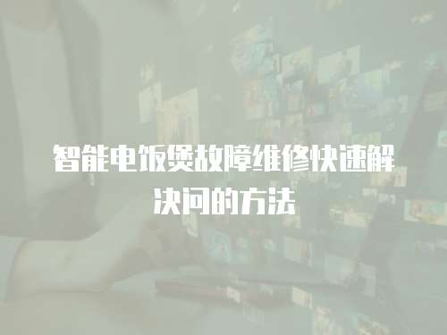智能電飯煲故障維修快速解決問的方法