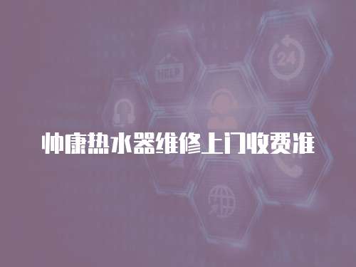 帥康熱水器維修上門收費準