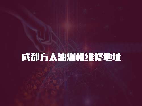 成都方太油煙機維修地址