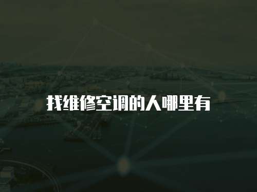 找維修空調(diào)的人哪里有
