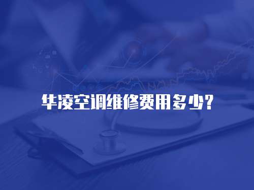 華凌空調維修費用多少？