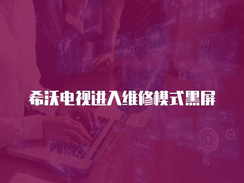 希沃電視進入維修模式黑屏